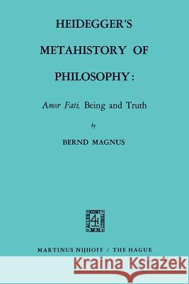 Heidegger's Metahistory of Philosophy: Amor Fati, Being and Truth Bernd Magnus B. Magnus 9789024750528