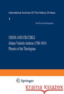 Cross and Crucible Johann Valentin Andreae (1586-1654) Phoenix of the Theologians: Volume I Andreae's Life, World-View, and Relations with Rosicrucian Montgomery, J. W. 9789024750542 Martinus Nijhoff Publishers / Brill Academic