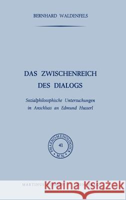 Das Zwischenreich Des Dialogs: Sozialphilosophische Untersuchungen in Anschluss an Edmund Husserl Waldenfels, B. 9789024750726 Springer