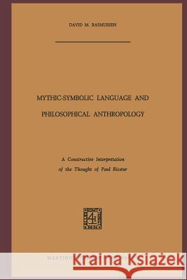 Mythic-Symbolic Language and Philosophical Anthropology: A Constructive Interpretation of the Thought of Paul Ricoeur Rasmussen, D. M. 9789024750870 Martinus Nijhoff Publishers / Brill Academic