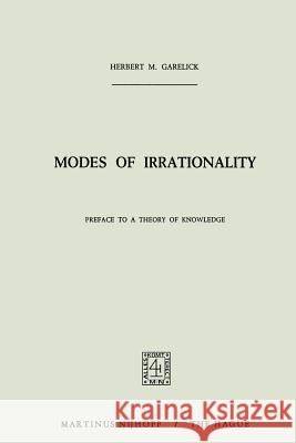 Modes of Irrationality: Preface to a Theory of Knowledge Garelick, H. M. 9789024751143