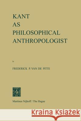 Kant as Philosophical Anthropologist Frederick Patrick Van De Pitte F. P. Va 9789024751204 Nijhoff