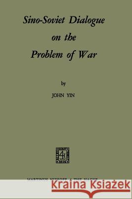 Sino-Soviet Dialogue on the Problem of War John Yin S. Yin 9789024751297 Nijhoff