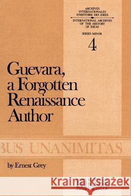 Guevara, a Forgotten Renaissance Author Ernest Grey A. S. Grey 9789024751556 Martinus Nijhoff Publishers / Brill Academic