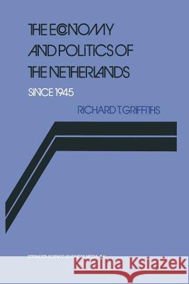 The Economy and Politics of the Netherlands Since 1945 Richard Griffiths Richard T. Griffiths 9789024790197 Nijhoff