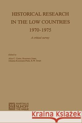 Historical Research in the Low Countries 1970-1975: A Critical Survey Carter, Alice C. 9789024790944