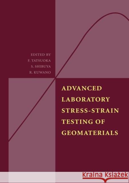 Advanced Laboratory Stress-Strain Testing of Geomaterials F. Tatsuoka S. Shibuya R. Kuwano 9789026518430 Taylor & Francis