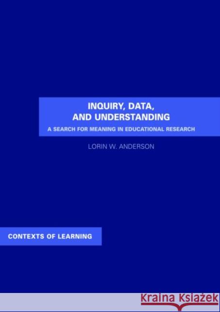 Inquiry, Data, and Understanding: A Search for Meaning in Educational Research Anderson, Lorin W. 9789026519536 Taylor & Francis