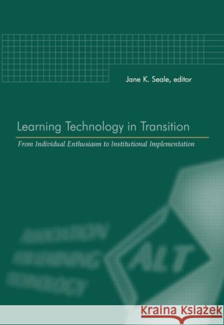 Learning Technology in Transition: From Individual Enthusiasm to Institutional Implementation Seale, Jane K. 9789026519635 Taylor & Francis