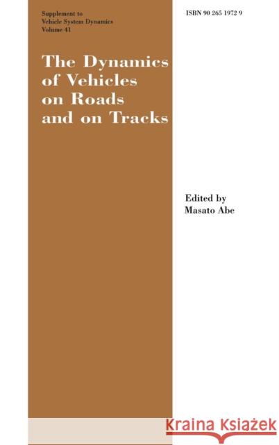 The Dynamics of Vehicles on Roads and on Tracks Supplement to Vehicle System Dynamics: Proceedings of the 18th IAVSD Symposium Held in Kanagawa, Japan Abe, Masato 9789026519727