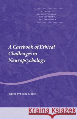 A Casebook of Ethical Challenges in Neuropsychology Shane S. Bush Shane S. Bush Richard I. Naugle 9789026519741 Psychology Press