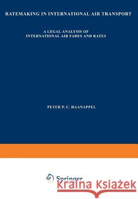 Ratemaking in International Air Transport: A Legal Analysis of International Air Fares and Rates Haanappel, Peter 9789026809798 Kluwer Academic Publishers