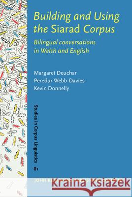 Building and Using the <i>Siarad</i> Corpus: Bilingual conversations in Welsh and English Margaret Deuchar (University of Cambridg Peredur Webb-Davies (Bangor University) Kevin Donnelly (Independent Researcher, 9789027200112