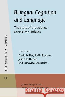 Bilingual Cognition and Language: The state of the science across its subfields David Miller (University of Reading) Fatih Bayram (University of Reading) Jason Rothman (University of Reading & U 9789027200167