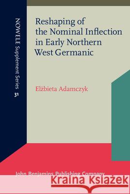 Reshaping of the Nominal Inflection in Early Northern West Germanic Elzbieta Adamczyk (Adam Mickiewicz Unive   9789027200358 John Benjamins Publishing Co