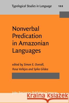 Nonverbal Predication in Amazonian Languages Simon E. Overall (University of Otago &  Rosa Vallejos (University of New Mexico) Spike Gildea (University of Oregon) 9789027200525 John Benjamins Publishing Co