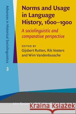 Norms and Usage in Language History, 1600-1900: A Sociolinguistic and Comparative Perspective Gijsbert Rutten Rik Vosters Wim Vandenbussche 9789027200822