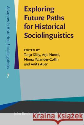 Exploring Future Paths for Historical Sociolinguistics Tanja Saily Arja Nurmi Minna Palander-Collin 9789027200860 John Benjamins Publishing Company