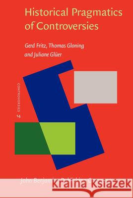Historical Pragmatics of Controversies: Case studies from 1600 to 1800 Gerd Fritz (University of Giessen) Thomas Gloning (University of Giessen) Juliane Gluer (University of Giessen) 9789027200983
