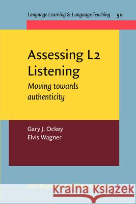Assessing L2 Listening: Moving towards authenticity Gary J. Ockey (Iowa State University) Elvis Wagner (Temple University)  9789027201263 John Benjamins Publishing Co