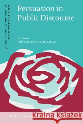 Persuasion in Public Discourse: Cognitive and functional perspectives Jana Pelclová (Masaryk University), Wei-lun Lu (Masaryk University) 9789027201386 John Benjamins Publishing Co