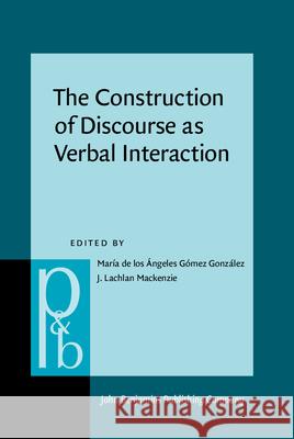 The Construction of Discourse as Verbal Interaction Maria de los Angeles Gomez Gonzalez (Uni J. Lachlan Mackenzie (VU University Amst  9789027201416
