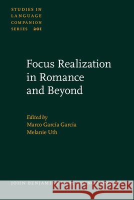 Focus Realization in Romance and Beyond Marco Garcia Garcia (University of Colog Melanie Uth (University of Cologne)  9789027201508 John Benjamins Publishing Co