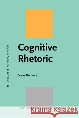 Cognitive Rhetoric: The cognitive poetics of political discourse Sam Browse (Sheffield Hallam University)   9789027201546 John Benjamins Publishing Co