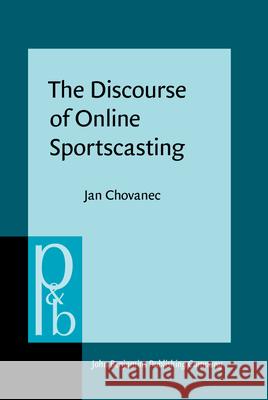 The Discourse of Online Sportscasting: Constructing meaning and interaction in live text commentary Jan Chovanec (Masaryk University, Brno)   9789027201683 John Benjamins Publishing Co