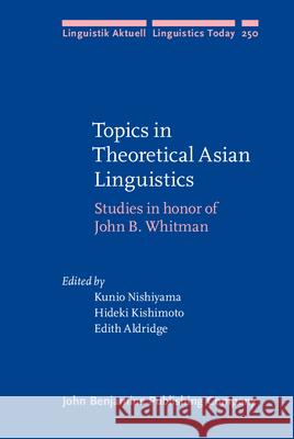 Topics in Theoretical Asian Linguistics: Studies in honor of John B. Whitman Kunio Nishiyama (Ibaraki University) Hideki Kishimoto (Kobe University) Edith Aldridge (University of Washington 9789027201720 John Benjamins Publishing Co