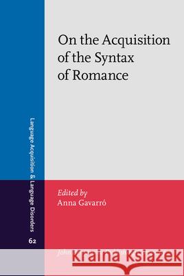 On the Acquisition of the Syntax of Romance Anna Gavarro (Autonomous University of B   9789027201775 John Benjamins Publishing Co