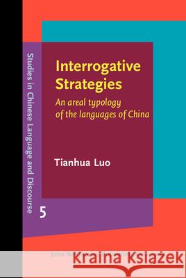 Interrogative Strategies: An Areal Typology of the Languages of China Tianhua Luo 9789027201850 John Benjamins Publishing Company