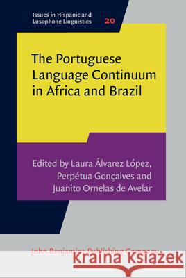 The Portuguese Language Continuum in Africa and Brazil Laura Alvarez Lopez (Stockholm Universit Perpetua Goncalves (Eduardo Mondlane Uni Juanito Ornelas de Avelar (University  9789027201898