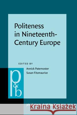 Politeness in Nineteenth-Century Europe Annick Paternoster (Universita della Svi Susan Fitzmaurice (University of Sheffie  9789027201997