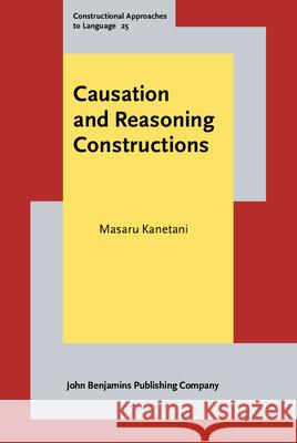 Causation and Reasoning Constructions Masaru (University of Tsukuba, Japan) Kanetani 9789027202468 John Benjamins Publishing Co