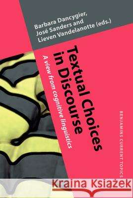 Textual Choices in Discourse : A view from cognitive linguistics Barbara Dancygier 9789027202598
