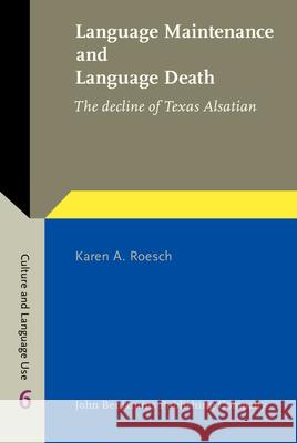 Language Maintenance and Language Death: The Decline of Texas Alsatian Karen A. Roesch   9789027202888 John Benjamins Publishing Co