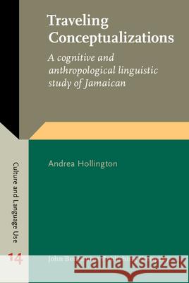 Traveling Conceptualizations: A Cognitive and Anthropological Linguistic Study of Jamaican Andrea Hollington   9789027202970