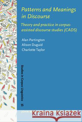 Patterns and Meanings in Discourse: Theory and Practice in Corpus-assisted Discourse Studies (CADS) Alan Partington Alison Duguid Charlotte Graves Taylor 9789027203601 John Benjamins Publishing Co