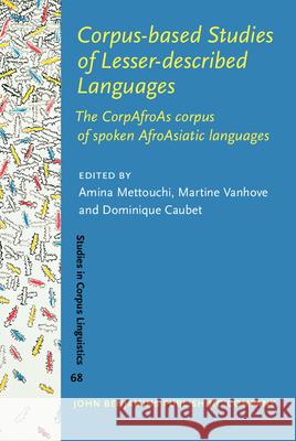 Corpus-Based Studies of Lesser-Described Languages: The CorpAfroAs Corpus of Spoken AfroAsiatic Languages Amina Mettouchi Martine Vanhove Dominique Caubet 9789027203762