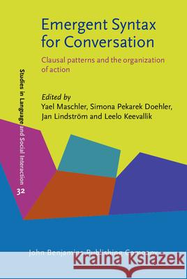 Emergent Syntax for Conversation: Clausal patterns and the organization of action Yael Maschler (University of Haifa) Simona Pekarek Doehler (University of Ne Jan Lindstroem (University of Helsinki) 9789027204431