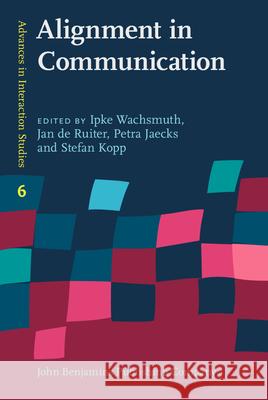 Alignment in Communication: Towards a new theory of communication Ipke Wachsmuth Jan P. de Ruiter Petra Jaecks 9789027204608 John Benjamins Publishing Co