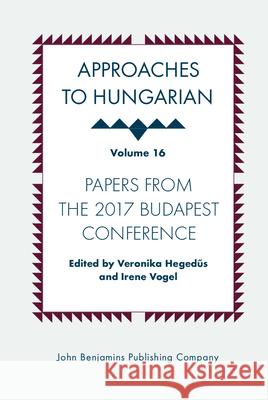 Approaches to Hungarian: Volume 16: Papers from the 2017 Budapest Conference Veronika Hegedus (Hungarian Academy of Sciences), Irene Vogel (University of Delaware) 9789027204905