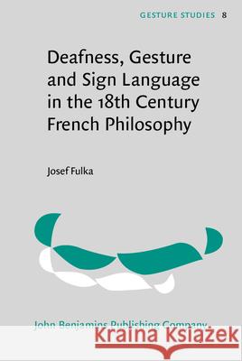 Deafness, Gesture and Sign Language in the 18th Century French Philosophy Josef Fulka (Academy of Sciences, Czech    9789027205032