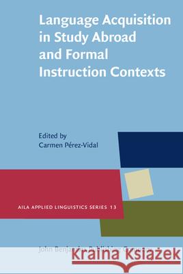 Language Acquisition in Study Abroad and Formal Instruction Contexts Carmen Perez-Vidal (Universitat Pompeu F   9789027205315