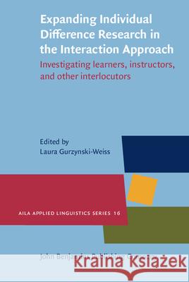Expanding Individual Difference Research in the Interaction Approach: Investigating learners, instructors, and other interlocutors Laura Gurzynski-Weiss (Indiana Universit   9789027205346