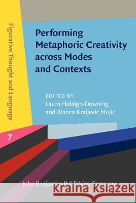 Performing Metaphoric Creativity across Modes and Contexts Laura Hidalgo-Downing (Universidad Autónoma de Madrid), Blanca Kraljevic Mujic 9789027205520