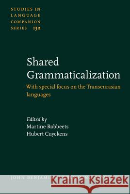 Shared Grammaticalization: With Special Focus on Transeurasian Languages Martine Robbeets Hubert Cuyckens  9789027205995