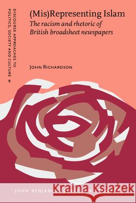 (Mis)representing Islam: The Racism and Rhetoric of British Broadsheet Newspapers John E. Richardson   9789027206213 John Benjamins Publishing Co