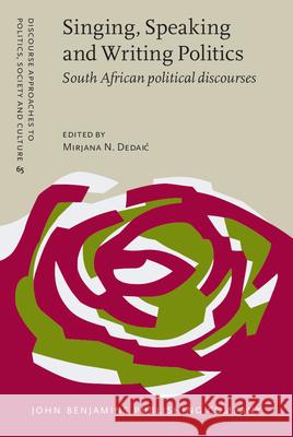 Singing, Speaking and Writing Politics: South African political discourses Mirjana N. Dedaić 9789027206565 John Benjamins Publishing Co